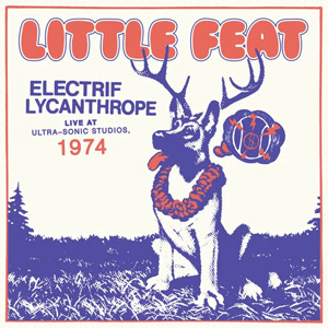 リトル・フィートの蔵出しライヴアルバム『Electrif Lycanthrope