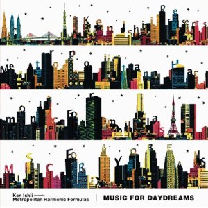 Ken Ishii presents Metropolitan Harmonic Formulas / Music for Daydreams
