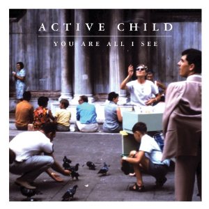 Active Child / You Are All I See