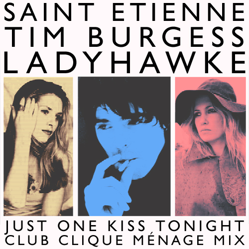 Saint Etienne Vs Tim Burgess & Ladyhawke - Just One Kiss Tonight (Club Clique Ménage Mix)