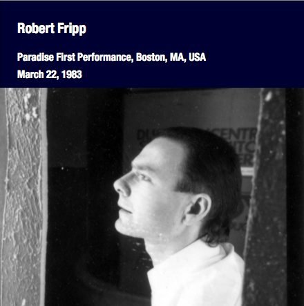 Robert Fripp / Paradise First Performance Boston, MA, USA / March 22, 1983