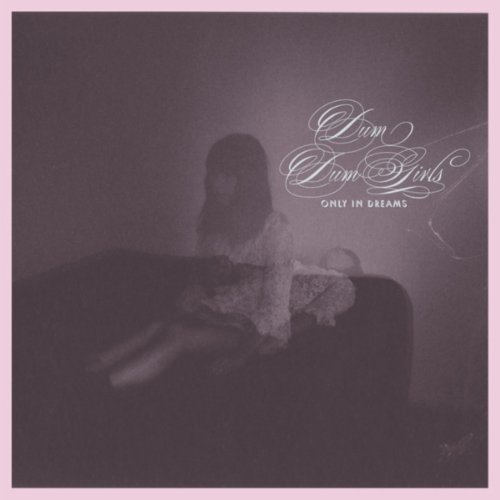 Dum Dum Girls / Only In Dreams