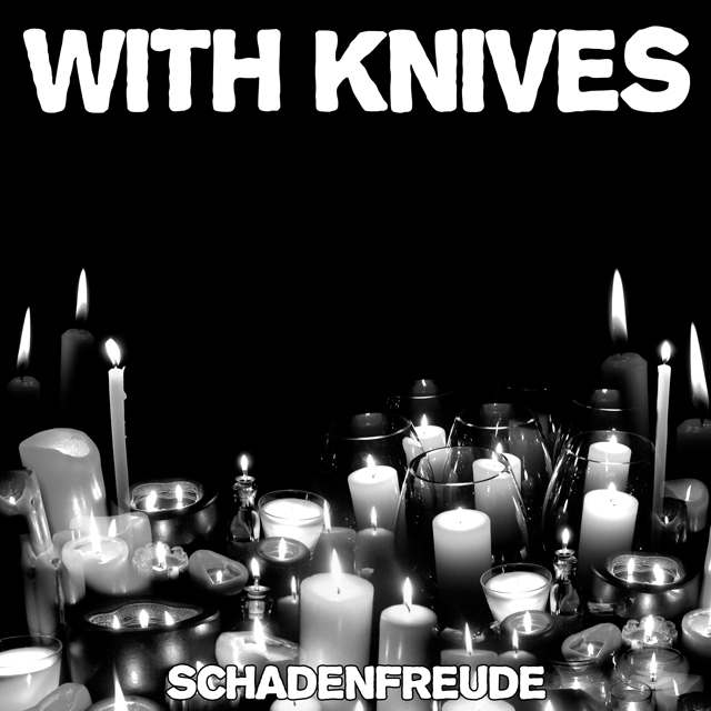 With Knives / Schadenfreude