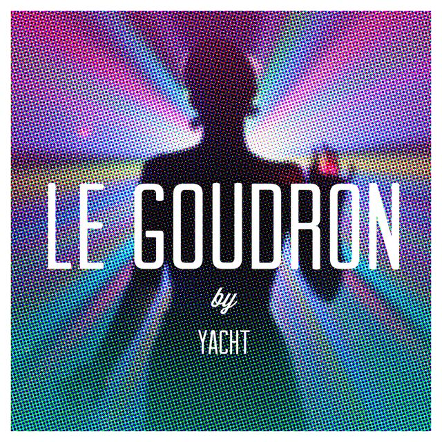 YACHT / Le Goudron