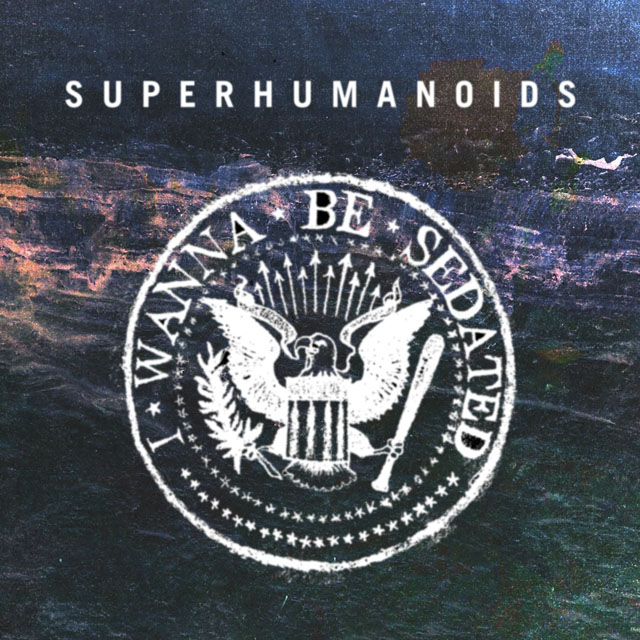 Superhumanoids / I Wanna Be Sedated