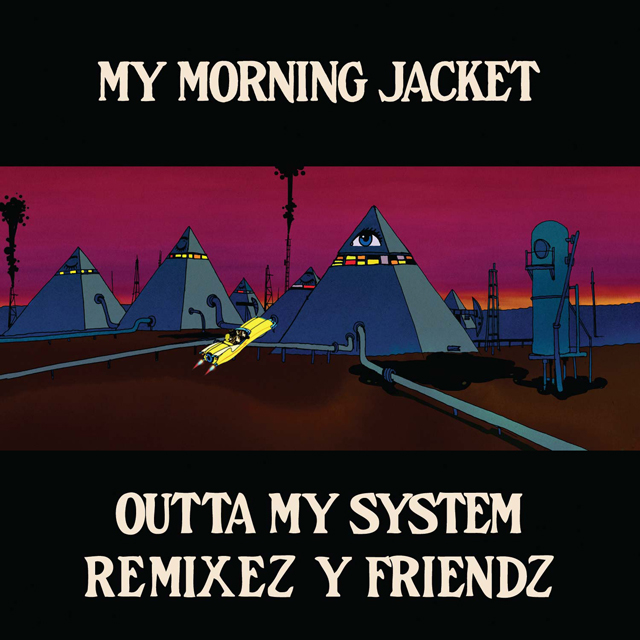 My Morning Jacket / Outta My System: Remixez Y Friendz