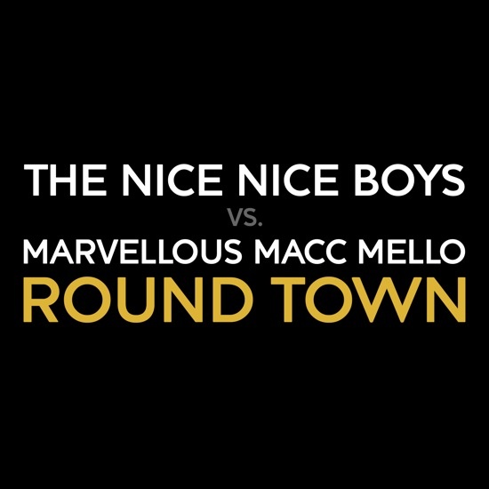 The Nice Nice Boys & Marvellous Macc Mello / Round Town