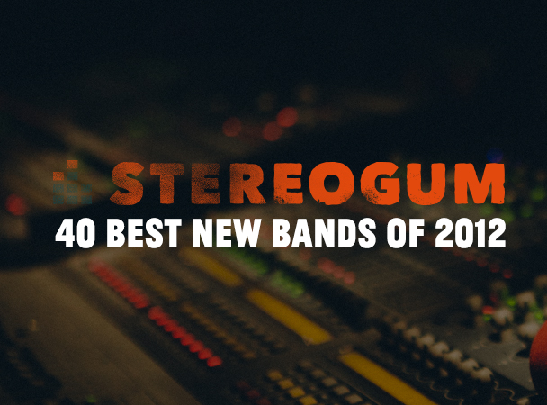 Stereogum’s 40 Best New Bands Of 2012