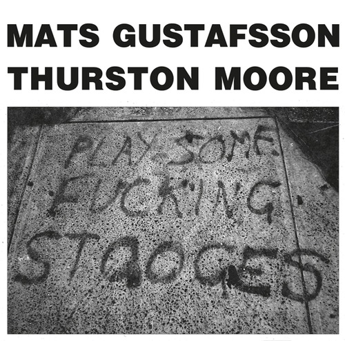 Thurston Moore / Mats Gustafsson / Play Some Fucking Stooges 12”
