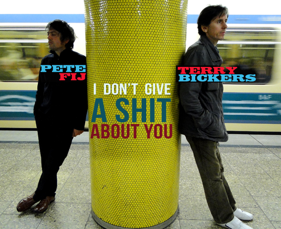 PETE FiJ / TERRY BiCKERS / I Don't Give A Shit About You