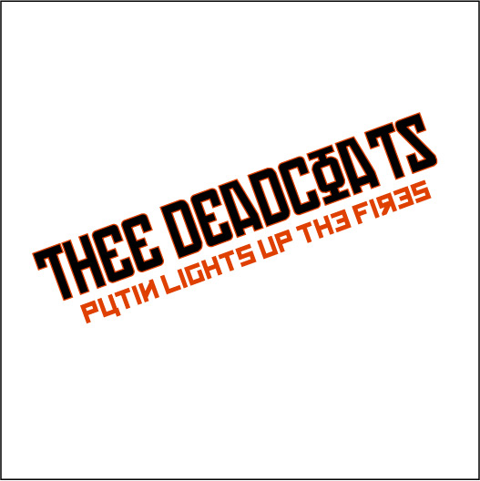 Thee DeadCoats / Putin Lights Up the Fires