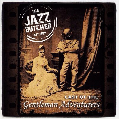 The Jazz Butcher / Last of the Gentleman Adventurers