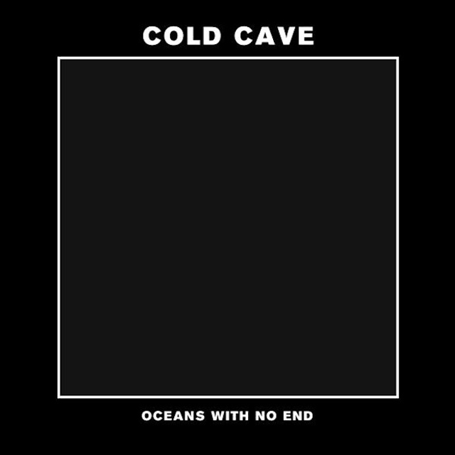 Cold Cave / Oceans With No End
