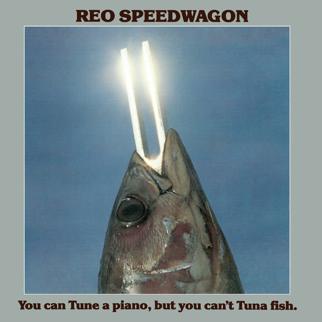 REO Speedwagon / You Can Tune A Piano, But You Can’t Tuna Fish