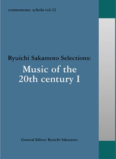commmons: schola vol.12 Ryuichi Sakamoto Selections “Music of the 20th century I”