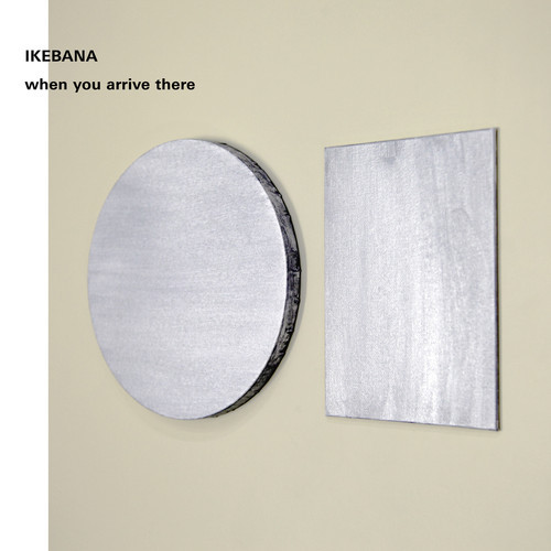 IKEBANA / When You Arrive There