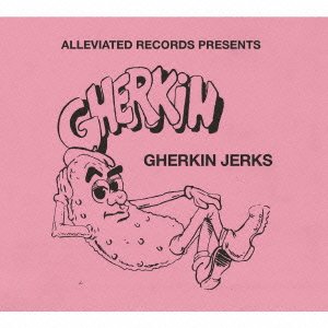 Gherkin Jerks / ALLEVIATED PRESENTS THE GHERKIN JERKS