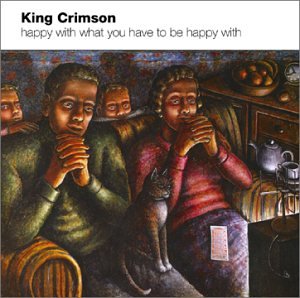 King Crimson / Happy With What You Have To Be Happy With