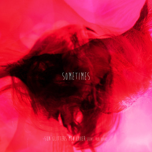 Sun Glitters / My Bloody Valentine - Sometimes (Sun Glitters Rework Feat. Rob Boak)