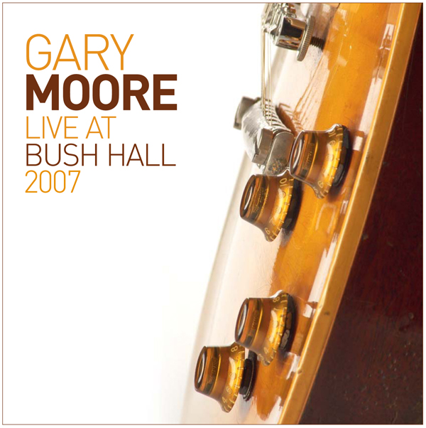 Gary Moore / Live At Bush Hall 2007