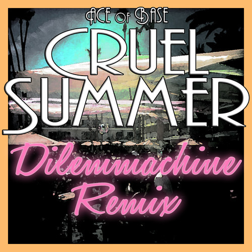 Ace of Base - Cruel Summer {Dilemmachine Remix}