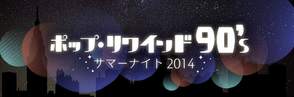 NHK-FM ポップ・リワインド９０’ｓ サマーナイト２０１４