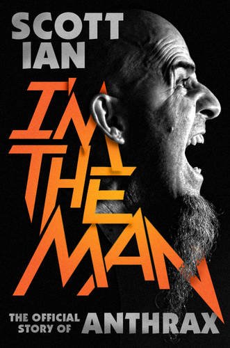 Scott Ian / I'm the Man: The Story of that Guy from Anthrax
