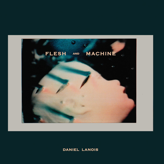 Daniel Lanois / Flesh and Machine