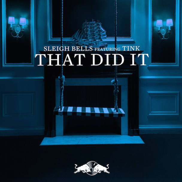 Sleigh Bells / That Did It Feat. Tink