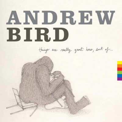 Andrew Bird / Things Are Really Great Here, Sort Of…