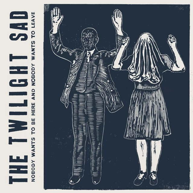 Twilight Sad / Nobody Wants To Be Here & Nobody Wants To Leave