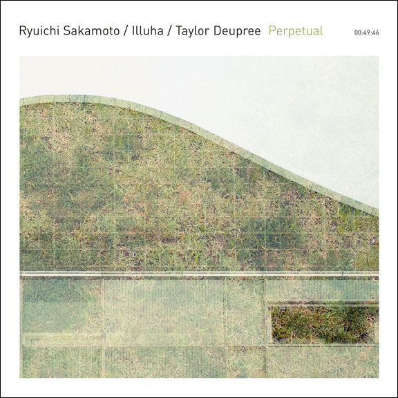 RYUICHI SAKAMOTO / ILLUHA / TAYLOR DEUPREE / PERPETUAL