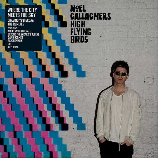 Noel Gallagher's High Flying Birds / Where the City Meets the Sky: Chasing Yesterday: The Remixes
