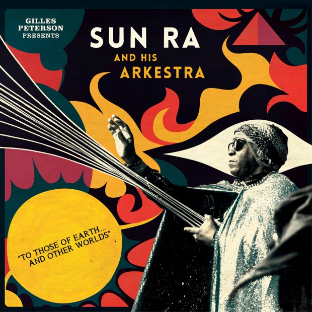 Gilles Peterson Presents Sun Ra And His Arkestra: To Those Of Earth... And Other Worlds