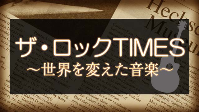 BS JAPAN『ザ・ロックＴＩＭＥＳ 〜世界を変えた音楽〜』