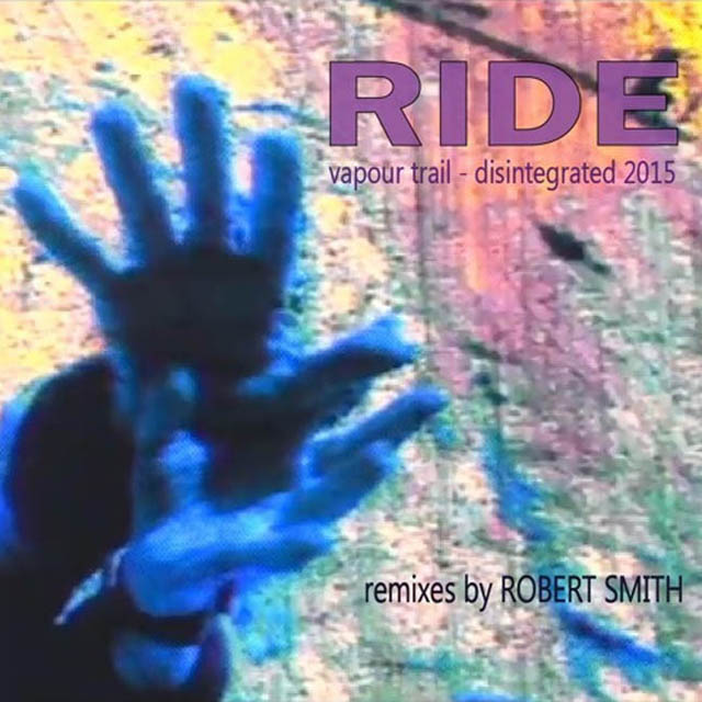 Ride / Vapour Trail - Disintegrated 2015 [Remixes by Robert Smith]