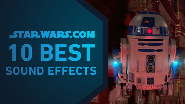 Best Sound Effects | The StarWars.com 10