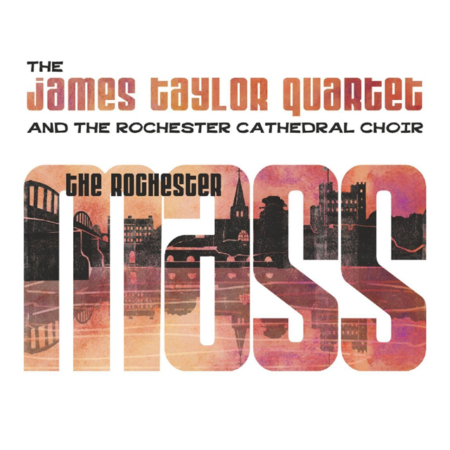 James Taylor Quartet & The Rochester Cathedral Choir / The Rochester Mass