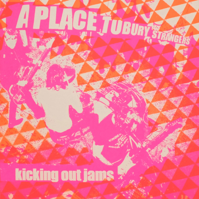 A Place to Bury Strangers / Kicking Out Jams