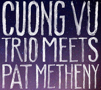 Cuong Vu Trio & Pat Metheny - Cuong Vu Trio Meets Pat Metheny