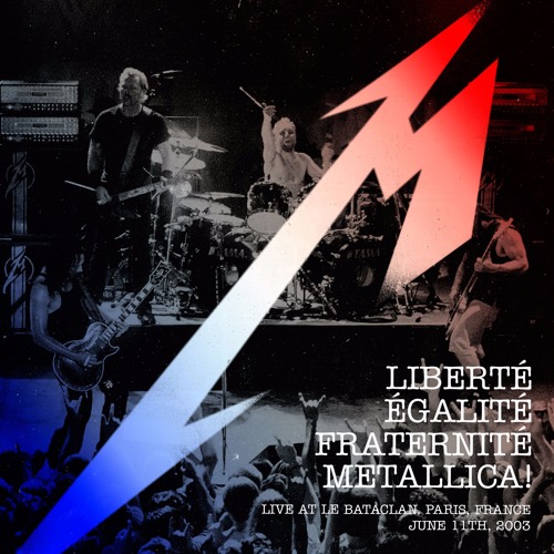 Metallica / Liberté, Egalité, Fraternité, Metallica! - Live at Le Bataclan. Paris, France - June 11th, 2003