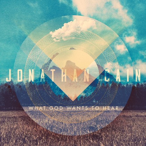 Jonathan Cain / What God Wants to Hear