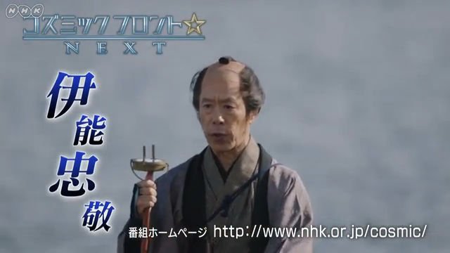 NHK『コズミック　フロント☆ＮＥＸＴ「地球という星をつかめ　伊能忠敬」』