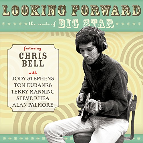 Chris Bell / Looking Forward: The Roots Of Big Star