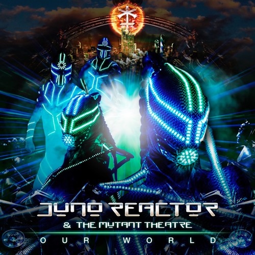 Juno Reactor & The Mutant Theatre / Our World