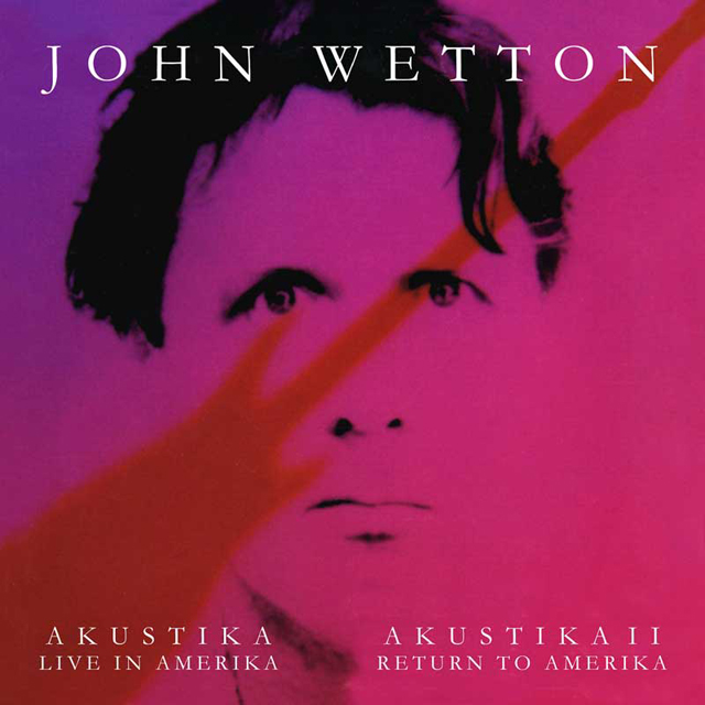 John Wetton / AKUSTIKA - LIVE IN AMERIKA / AKUSTIKA II - RETURN TO AMERIKA