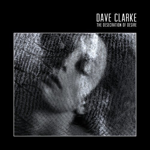 Dave Clarke / The Desecration of Desire