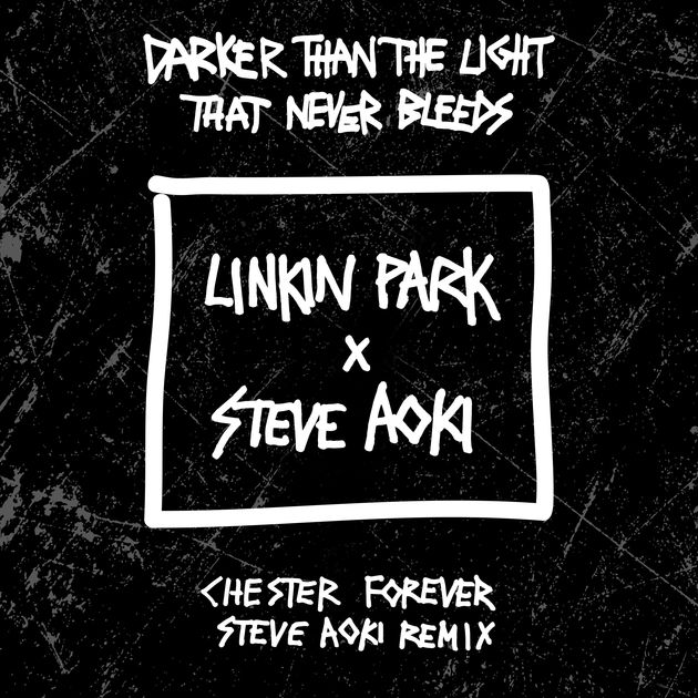 Linkin Park x Steve Aoki - Darker Than The Light That Never Bleeds (Chester Forever Steve Aoki Remix) - Single