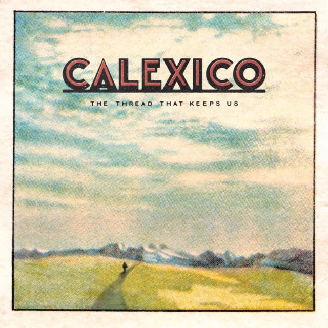 Calexico / The Thread That Keeps Us