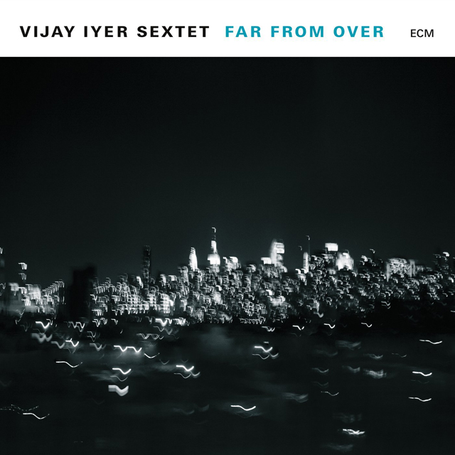 Vijay Iyer Sextet / Far From Over